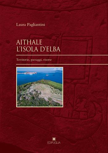 Aithale. L'Isola d'Elba. Territorio, paesaggi, risorse - Laura Pagliantini - Libro Edipuglia 2019, Insulae Diomedeae | Libraccio.it