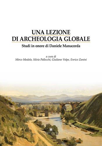 Una lezione di archeologia globale. Studi in onore di Daniele Manacorda  - Libro Edipuglia 2019, Biblioteca archeologica | Libraccio.it