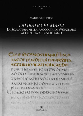 Dilibato et Massa. La Scriptura nella raccolta di Würzburg attribuita a Priscilliano - Maria Veronese - Libro Edipuglia 2018, Auctores nostri | Libraccio.it