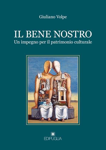 Il bene nostro. Un impegno per il patrimonio culturale - Giuliano Volpe - Libro Edipuglia 2018, Le vie maestre | Libraccio.it