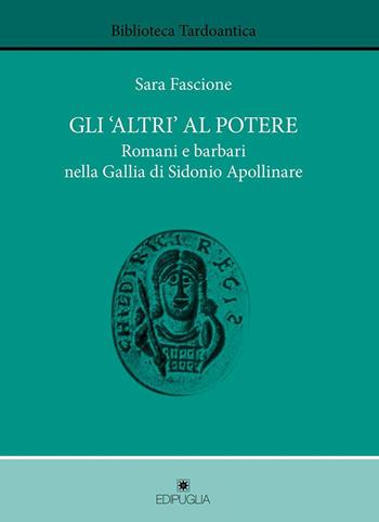 Gli «altri» al potere. Romani e barbari nella Gallia di Sidonio Apollinare - Sara Fascione - Libro Edipuglia 2019, Biblioteca tardoantica | Libraccio.it