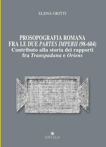 Prosopografia romana fra le due partes imperii (98-604). Contributo alla storia dei rapporti fra Transpadana e Oriens - Elena Gritti - Libro Edipuglia 2019, Munera | Libraccio.it