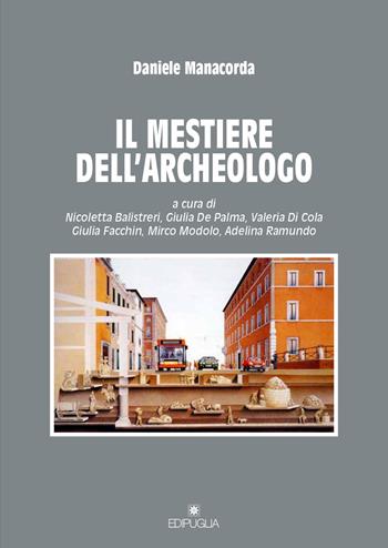 Il mestiere dell'archeologo - Daniele Manacorda - Libro Edipuglia 2020, Guide. Temi e luoghi del mondo antico | Libraccio.it