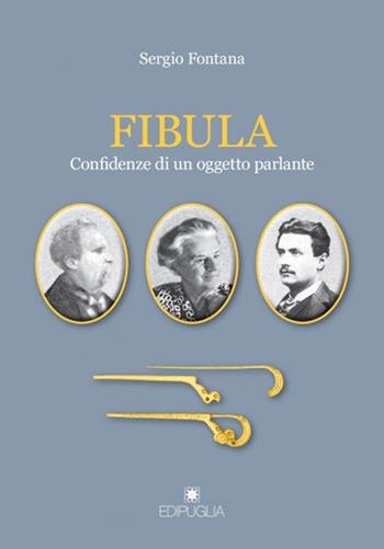 Fibula. Confidenze di un oggetto parlante - Sergio Fontana - Libro Edipuglia 2020, Le vie maestre | Libraccio.it