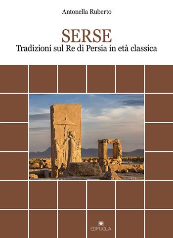 Serse. Tradizioni sul re di Persia in età classica - Antonella Ruberto - Libro Edipuglia 2020, Documenti e studi | Libraccio.it