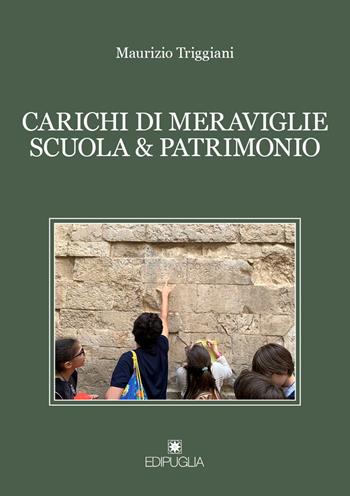 Carichi di meraviglie scuola & patrimonio - Maurizio Triggiani - Libro Edipuglia 2021, Le vie maestre | Libraccio.it