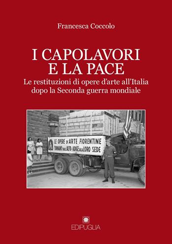 I capolavori e la pace. Le restituzioni di opere d'arte all'Italia dopo la Seconda guerra mondiale - Francesca Coccolo - Libro Edipuglia 2021, Le vie maestre | Libraccio.it