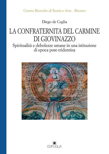 La Confraternita del Carmine di Giovinazzo. Spiritualità e debolezze umane in una istituzione di epoca post-tridentina - Diego de Ceglia - Libro Edipuglia 2021, Il grifo | Libraccio.it