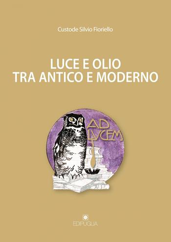 Luce e olio tra antico e moderno. Ediz. illustrata - Custode Silvio Fioriello - Libro Edipuglia 2021, Le mostre i cataloghi | Libraccio.it