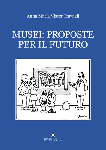 Musei: proposte per il futuro - Anna Maria Visser Travagli - Libro Edipuglia 2022, Le vie maestre | Libraccio.it