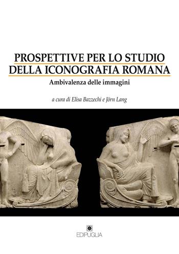 Prospettive per lo studio della iconografia romana. Ambivalenza delle immagini  - Libro Edipuglia 2022, Biblioteca archeologica | Libraccio.it