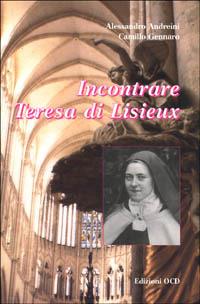 Incontrare Teresa di Lisieux - Alessandro Andreini, Camillo del Sacro Cuore - Libro OCD 1997, Santa Teresa di Gesù Bambino | Libraccio.it