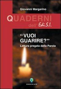 Vuoi guarire? Lettura pregata della parola - Giovanni Margarino - Libro OCD 2005, Quaderni dell'Edi.S.I. | Libraccio.it