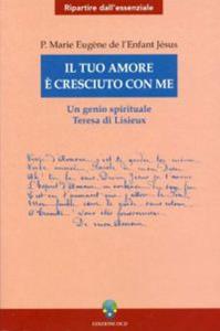 Il tuo amore è cresciuto con me. Un genio spirituale. Teresa di Lisieux - Marie-Eugène de l'Enfant-Jésus - Libro OCD 2004, Ripartire dall'essenziale | Libraccio.it