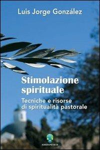 Stimolazione spirituale. Tecniche e risorse di spiritualità pastorale - Luis Jorge González - Libro OCD 2004 | Libraccio.it
