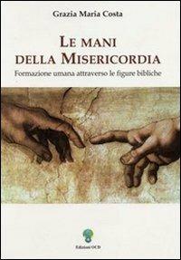 Le mani della misericordia. Formazione umana attraverso le figure bibliche. Vol. 1 - Grazia M. Costa - Libro OCD 2005 | Libraccio.it