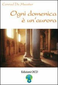 Ogni domenica è un'aurora. Meditazioni di Elisabetta della Trinità sui vangeli festivi - Conrad de Meester - Libro OCD 2005 | Libraccio.it