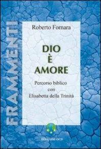 Dio è amore. Percorso biblico con Elisabetta della Trinità - Roberto Fornara - Libro OCD 2006, Frammenti | Libraccio.it
