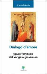 Dialogo d'amore. Figure femminili del vangelo giovanneo - Arianna Rotondo - Libro OCD 2007 | Libraccio.it