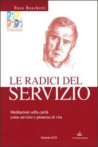 Le radici del servizio. Meditazioni sulla carità come servizio e pienezza di vita - Enzo Boschetti - Libro OCD 2007 | Libraccio.it