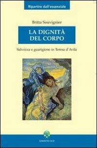 La dignità del corpo. Salvezza e guarigione in Teresa d'Avila - Britta Souvignier - Libro OCD 2008 | Libraccio.it