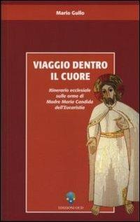 Viaggio dentro il cuore. Itinerario ecclesiale sulle orme di Madre Maria Candida dell'Eucaristia - Mario Gullo - Libro OCD 2008 | Libraccio.it