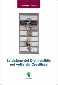 La visione del Dio invisibile nel volto del crocifisso  - Libro OCD 2008, Appunti di teologia | Libraccio.it