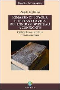 Ignazio di Loyola e Teresa d'Avila. Due itinerari spirituali a confronto - Angela Tagliafico - Libro OCD 2009 | Libraccio.it