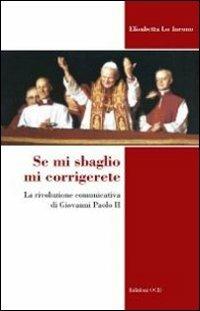 Se mi sbaglio mi corrigerete. La rivoluzione comunicativa di Giovanni Paolo II - Elisabetta Lo Iacono - Libro OCD 2008 | Libraccio.it