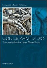 Con le armi di Dio. Vita e spiritualità di san Nuno Álvares Pereira - Fernando Millán Romeral - Libro OCD 2009, Granello di senape | Libraccio.it