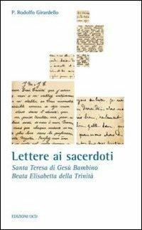 Lettere ai sacerdoti. Santa Teresa di Teresa di Gesù Bambino, Beata Elisabetta della Trinità  - Libro OCD 2010, La casa sulla roccia | Libraccio.it