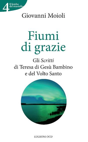 Fiumi di grazie. Gli scritti di Teresa di Gesù Bambino e del Volto Santo - Giovanni Moioli - Libro OCD 2008, Il lembo del mantello | Libraccio.it