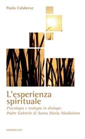 L' esperienza spirituale. Psicologia e teologia in dialogo: Padre Gabriele di Santa Maria Maddalena