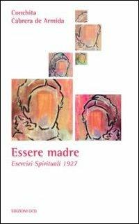 Essere madre. Esercizi spirituali 1927 - Concepción Cabrera de Armida - Libro OCD 2010, La casa sulla roccia | Libraccio.it