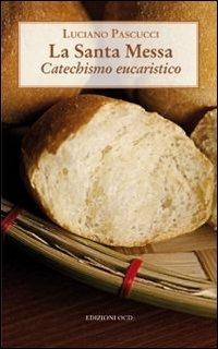 La Santa messa. Catechismo eucaristico - Luciano Pascucci - Libro OCD 2011 | Libraccio.it