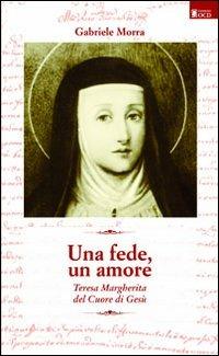 Una fede, un amore. Teresa Margherita del cuore di Gesù - Gabriele Morra - Libro OCD 2011 | Libraccio.it