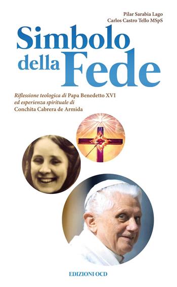 Simbolo della fede. Riflessione teologica di Papa Benedetto XVI ed esperienza spirituale di Concepción Cabrera de Armida - Pilar Sarabia Lago, Carlos Castro Tello - Libro OCD 2013 | Libraccio.it