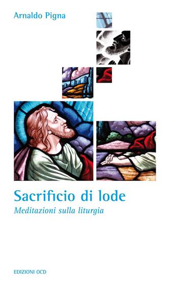 Sacrificio di lode. Meditazioni sulla liturgia - Arnaldo Pigna - Libro OCD 2015 | Libraccio.it