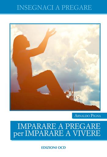 Imparare a pregare per imparare a vivere - Arnaldo Pigna - Libro OCD 2017, Insegnaci a pregare | Libraccio.it