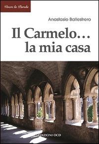 Il Carmelo... La mia casa - Anastasio A. Ballestrero - Libro OCD 2016, Vivere la parola | Libraccio.it