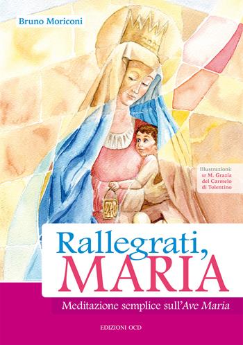 Rallegrati, Maria. Meditazione semplice sull'Ave Maria - Bruno Moriconi - Libro OCD 2018 | Libraccio.it