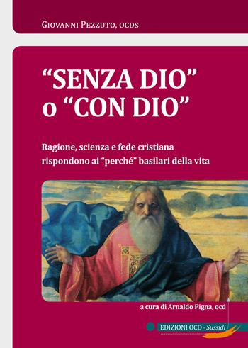 «Senza Dio» o «con Dio». Ragione, scienza e fede cristiana rispondono ai «perché» basilari della vita - Giovanni Pezzuto - Libro OCD 2018, Sussidi | Libraccio.it