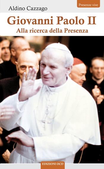 Giovanni Paolo II. Alla ricerca della Presenza - Aldino Cazzago - Libro OCD 2018, Presenze vive | Libraccio.it