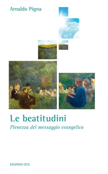 Le Beatitudini. Pienezza del messaggio evangelico - Arnaldo Pigna - Libro OCD 2019, La casa sulla roccia | Libraccio.it