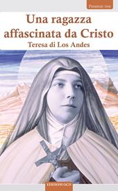 Una ragazza affascinata da Cristo. Teresa di Los Andes