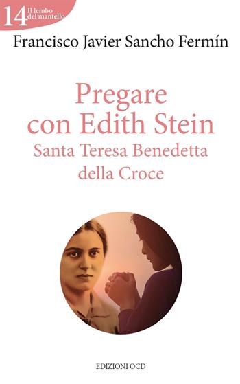 Pregare con Edith Stein. Santa Teresa Benedetta della Croce - Francisco Javier Sancho Fermìn - Libro OCD 2019, Il lembo del mantello | Libraccio.it