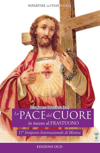 La pace del cuore in mezzo al frastuono. Atti del 17° Simposio internazionale di mistica - Bruno Moriconi, Antonina Bonarrigo, Paul Ignatious Kunnumpurathu - Libro OCD 2022, Ripartire dall'essenziale | Libraccio.it