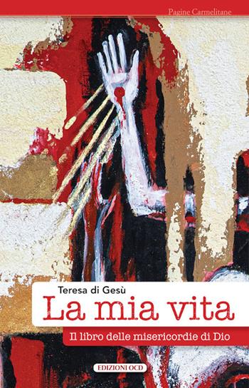 La mia vita. Il libro delle misericordie di Dio - Teresa d'Avila (santa) - Libro OCD 2021, Pagine carmelitane | Libraccio.it