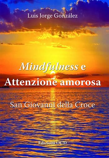 Mindfulness e attenzione amorosa. San Giovanni della Croce - Luis Jorge González - Libro OCD 2021 | Libraccio.it
