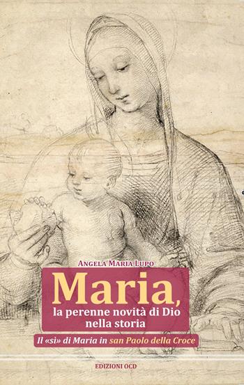 Maria, la perenne novità di Dio nella storia. Il «sì» di Maria in san Paolo della Croce - Angela Maria Lupo - Libro OCD 2021 | Libraccio.it